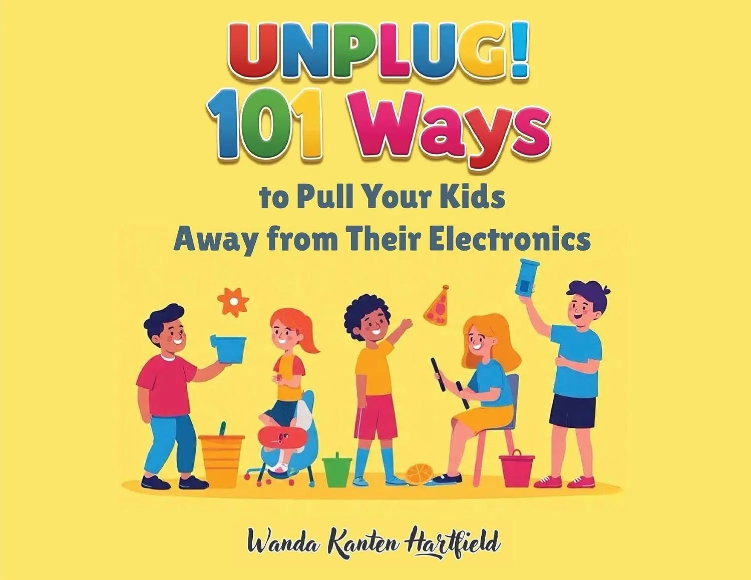 UNPLUG! 101 Ways to Pull Your Kids Away from Their Electronics, by Wanda Kanten Hartfield